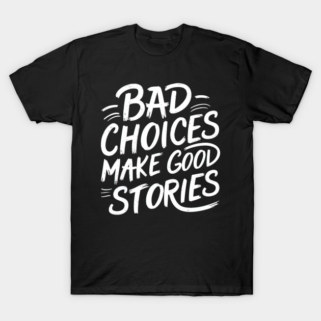 Bad choices make good stories T-Shirt by Evgmerk